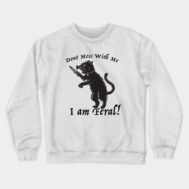 Don't Mess With Me I am Feral Crewneck Sweatshirt by Wulfland Arts